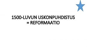 1500 LUVUN USKONPUHDISTUS REFORMAATIO REFORMAATION TAUSTAA REFORMAATION EDELTJI