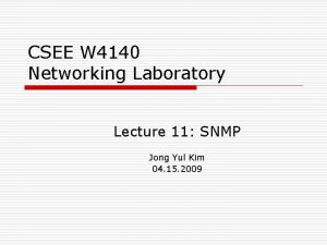 CSEE W 4140 Networking Laboratory Lecture 11 SNMP