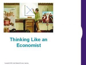 Thinking Like an Economist Copyright 2004 SouthWesternThomson Learning