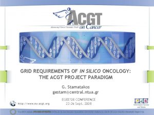 GRID REQUIREMENTS OF IN SILICO ONCOLOGY THE ACGT