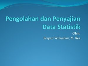 Pengolahan dan Penyajian Data Statistik Oleh Respati Wulandari