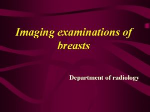 Imaging examinations of breasts Department of radiology Question