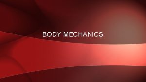 BODY MECHANICS BODY MOVEMENT Accomplished by the musculoskeletal