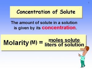 1 Concentration of Solute The amount of solute