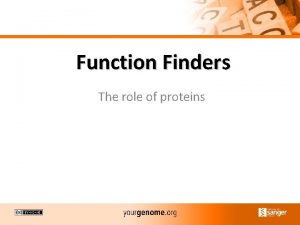 Function Finders The role of proteins How to