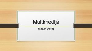 Multimedija Radovan Brajovic Multimedija o Multimedija je informacija