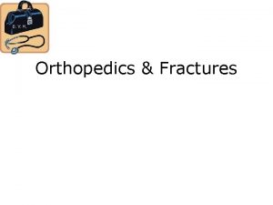 Orthopedics Fractures Orthopedics Orthopedics is that branch of