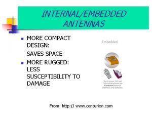 INTERNALEMBEDDED ANTENNAS n n MORE COMPACT DESIGN SAVES