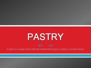 PASTRY A pastry is a dough with a