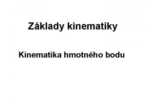 Zklady kinematiky Kinematika hmotnho bodu Kinematika je obor