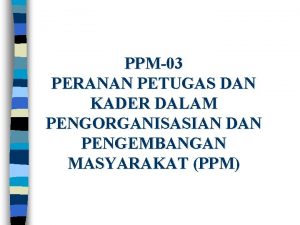 Peran petugas dalam pengorganisasian masyarakat Peran petugas dalam pengorganisasian masyarakat