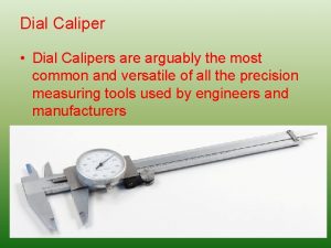 Dial Caliper Dial Calipers are arguably the most