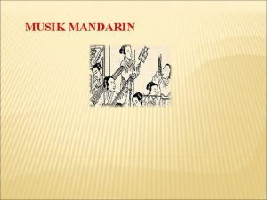 MUSIK MANDARIN MUSIK MANDARIN Musik mandarin adalah musik