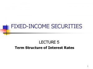 FIXEDINCOME SECURITIES LECTURE 5 Term Structure of Interest