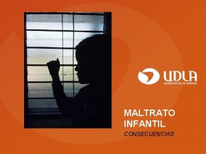 MALTRATO INFANTIL CONSECUENCIAS Visualizacin del problema El maltrato