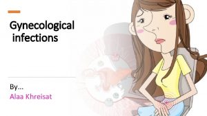 Gynecological infections By Alaa Khreisat Vaginal discharge acts