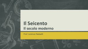Il Seicento Il secolo moderno Prof Lorenzo Redaelli