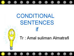 CONDITIONAL SENTENCES if Tr Amal suliman Almatrafi CONDITIONAL