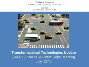 Transformational Technologies Update AASHTO RACTRB State Reps Meeting