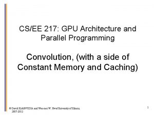 CSEE 217 GPU Architecture and Parallel Programming Convolution