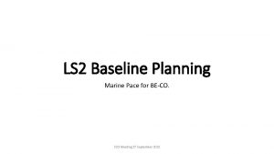 LS 2 Baseline Planning Marine Pace for BECO