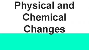 Physical and Chemical Changes Physical Properties Any property