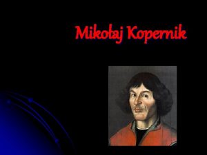Mikoaj Kopernik Rodzina Mikoaja Kopernika Mikoaj Kopernik przyszed