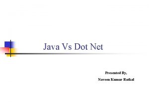 Java Vs Dot Net Presented By Naveen Kumar
