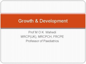 Growth Development Prof M O K Wahedi MRCPUK