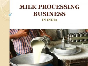 MILK PROCESSING BUSINESS IN INDIA INTRODUCTION Milk may