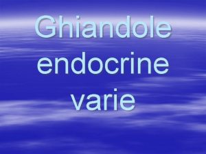 Ghiandole endocrine varie Centri nervosi superiori ipotalamo neuroipofisi