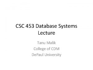 CSC 453 Database Systems Lecture Tanu Malik College