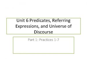 Unit 6 Predicates Referring Expressions and Universe of