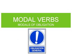 MODAL VERBS MODALS OF OBLIGATION What are MODAL