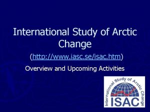 International Study of Arctic Change http www iasc