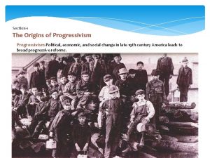 Section1 The Origins of ProgressivismPolitical economic and social