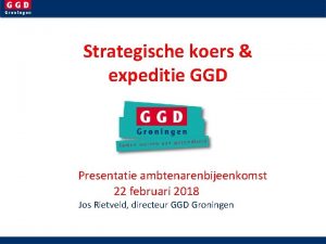 Strategische koers expeditie GGD Presentatie ambtenarenbijeenkomst 22 februari