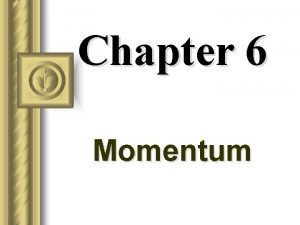 Chapter 6 Momentum Momentum l inertia and motion