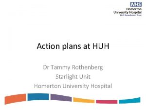 Action plans at HUH Dr Tammy Rothenberg Starlight