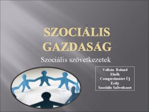 SZOCILIS GAZDASG Szocilis szvetkezetek Volkn Roland Elnk Csengersimrt