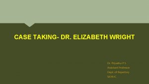 CASE TAKING DR ELIZABETH WRIGHT Dr Priyanka P