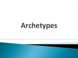 Archetypes Archetype An image story pattern or character