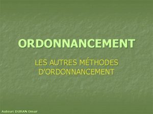 ORDONNANCEMENT LES AUTRES MTHODES DORDONNANCEMENT Auteur DURAN Omar