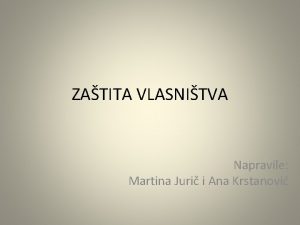 ZATITA VLASNITVA Napravile Martina Juri i Ana Krstanovi