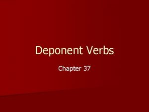 Deponent Verbs Chapter 37 The Essentials The verbs