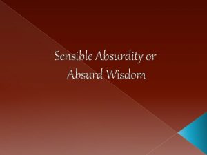 Sensible Absurdity or Absurd Wisdom Lets go We