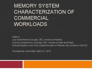 MEMORY SYSTEM CHARACTERIZATION OF COMMERCIAL WORKLOADS Authors Luiz