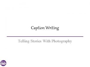 Caption Writing Telling Stories With Photography Telling Stories