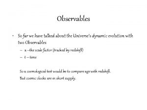 Observables So far we have talked about the