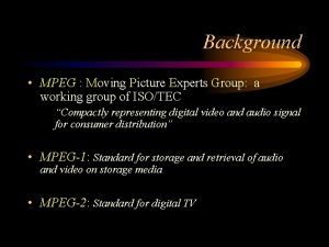 Background MPEG Moving Picture Experts Group a working